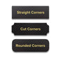 Straight, cut, or rounded corner options.