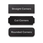Straight, cut, or rounded corner options.